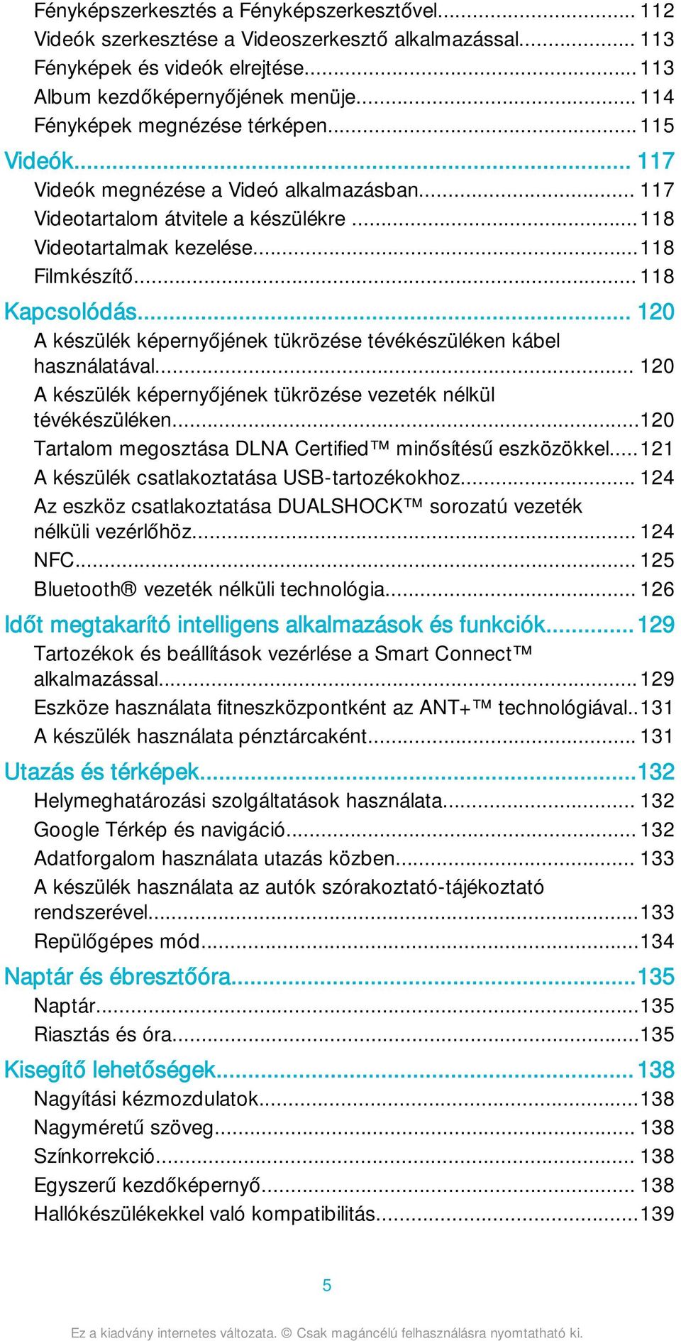 .. 118 Kapcsolódás... 120 A készülék képernyőjének tükrözése tévékészüléken kábel használatával... 120 A készülék képernyőjének tükrözése vezeték nélkül tévékészüléken.