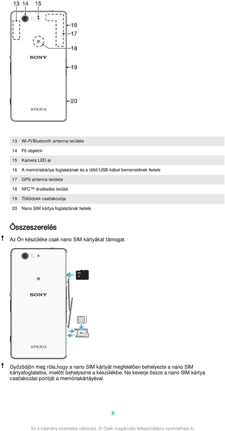fedele Összeszerelés Az Ön készüléke csak nano SIM kártyákat támogat.