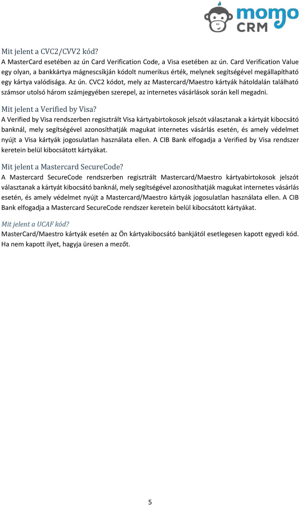 CVC2 kódot, mely az Mastercard/Maestro kártyák hátoldalán található számsor utolsó három számjegyében szerepel, az internetes vásárlások során kell megadni. Mit jelent a Verified by Visa?