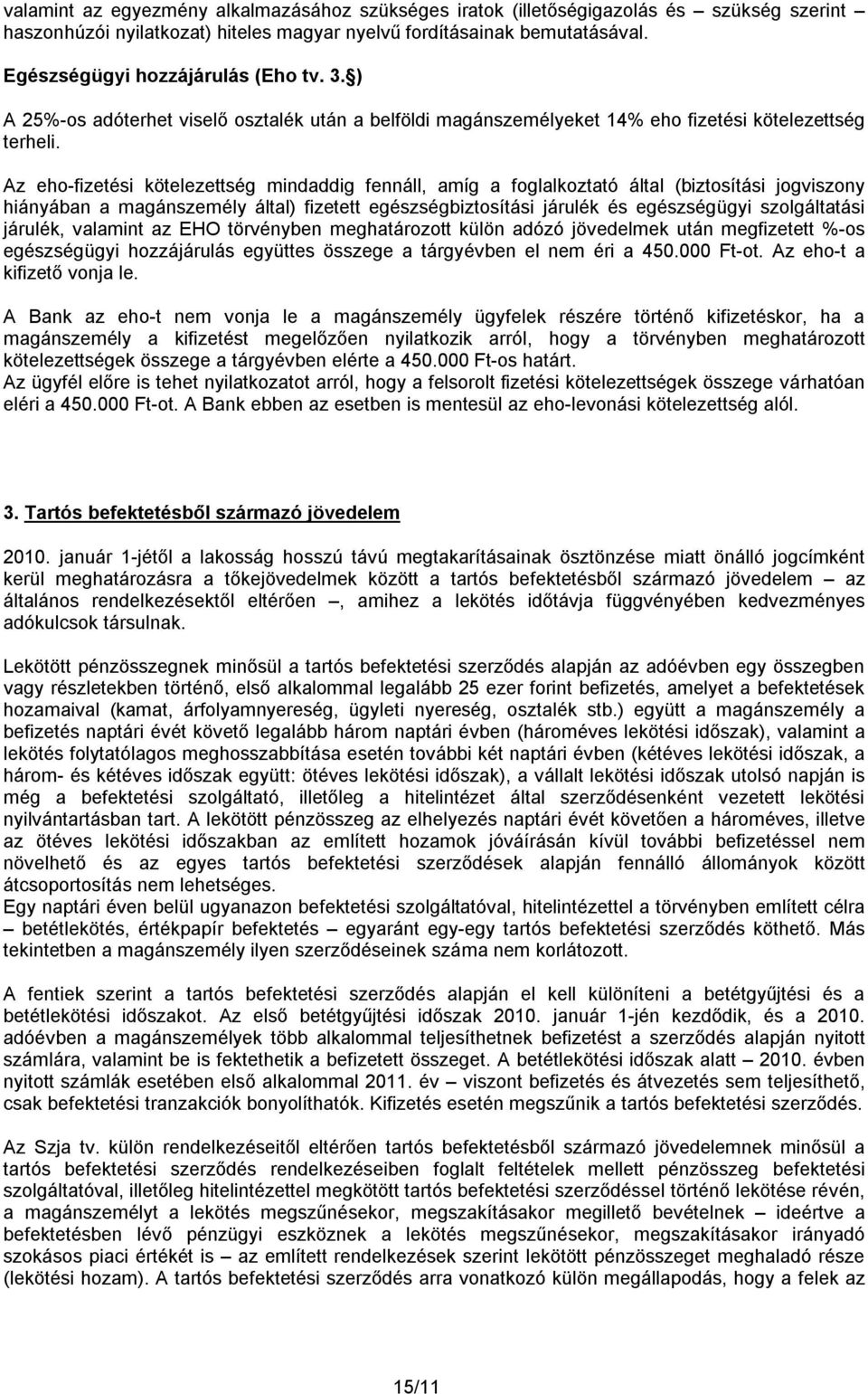 Az eho-fizetési kötelezettség mindaddig fennáll, amíg a foglalkoztató által (biztosítási jogviszony hiányában a magánszemély által) fizetett egészségbiztosítási járulék és egészségügyi szolgáltatási