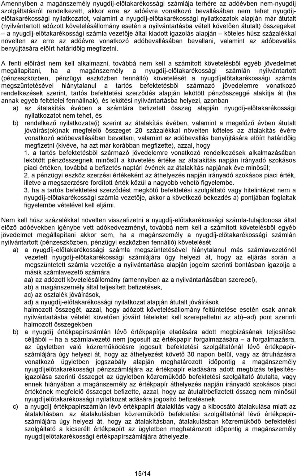 átutalt) összegeket a nyugdíj-előtakarékossági számla vezetője által kiadott igazolás alapján köteles húsz százalékkal növelten az erre az adóévre vonatkozó adóbevallásában bevallani, valamint az