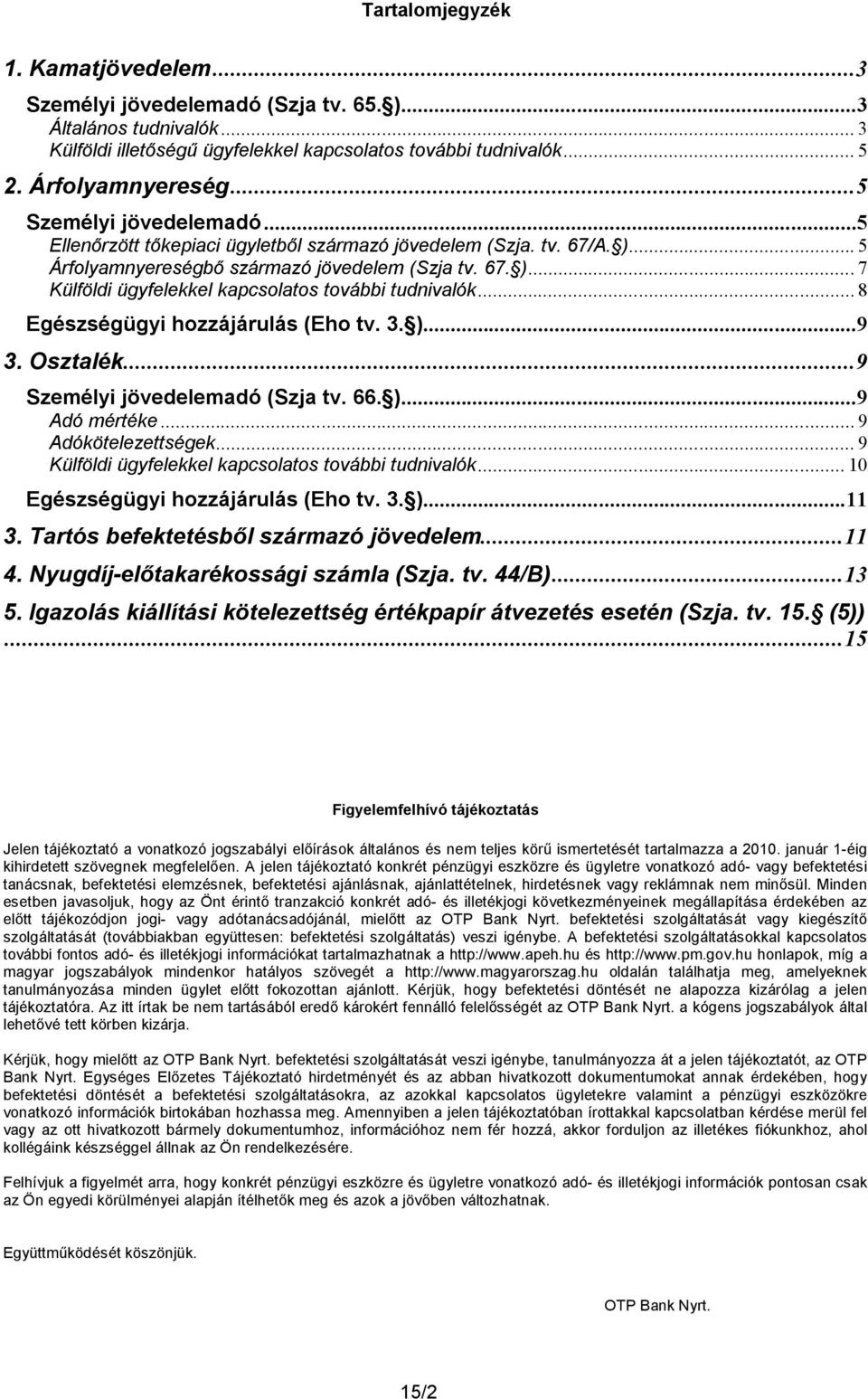 .. 8 Egészségügyi hozzájárulás (Eho tv. 3. )...9 3. Osztalék...9 Személyi jövedelemadó (Szja tv. 66. )...9 Adó mértéke... 9 Adókötelezettségek... 9 Külföldi ügyfelekkel kapcsolatos további tudnivalók.