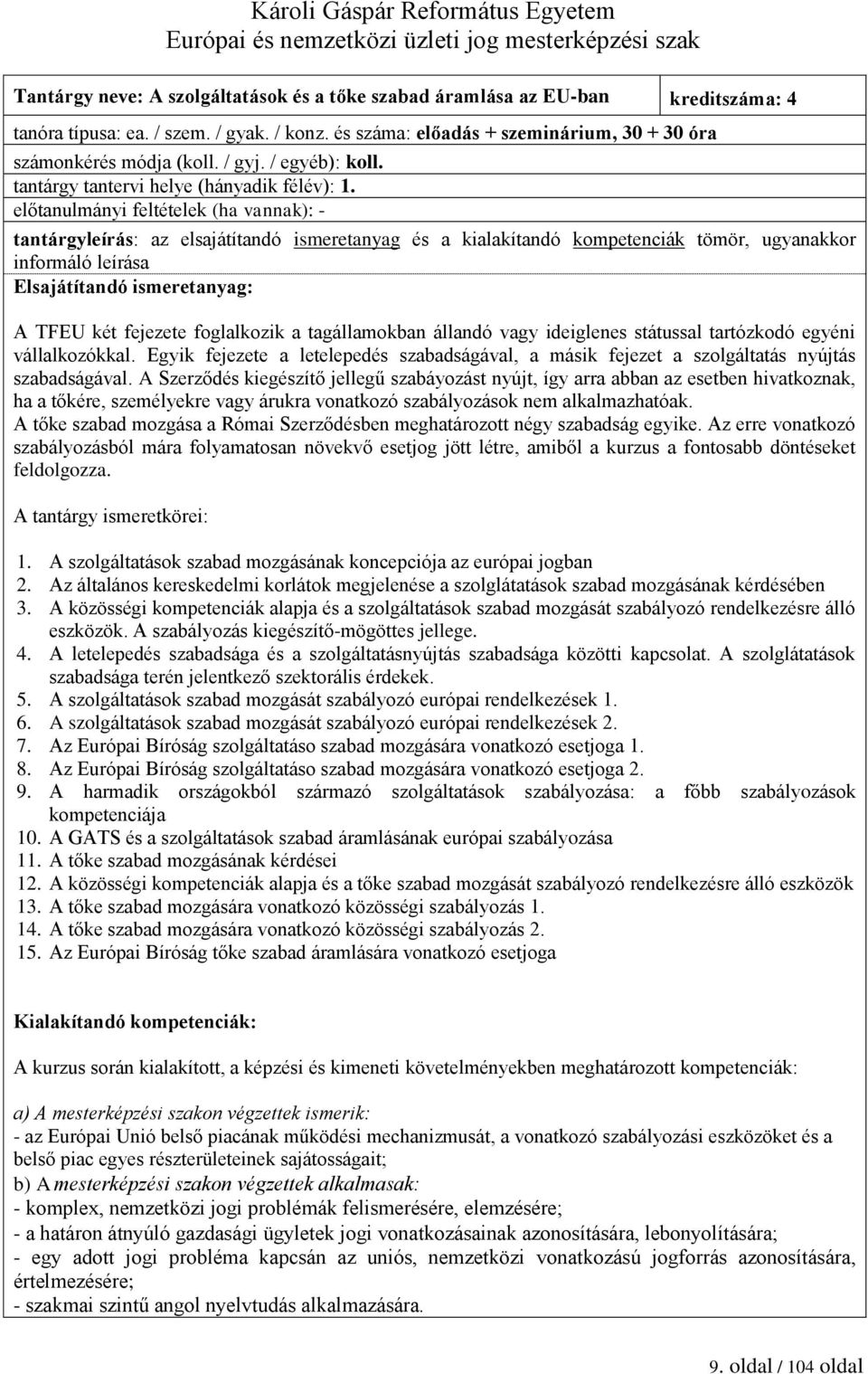 előtanulmányi feltételek (ha vannak): - tantárgyleírás: az elsajátítandó ismeretanyag és a kialakítandó kompetenciák tömör, ugyanakkor informáló leírása Elsajátítandó ismeretanyag: A TFEU két