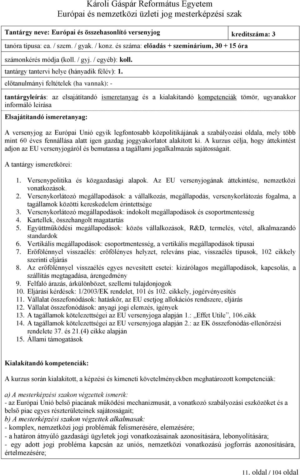 előtanulmányi feltételek (ha vannak): - tantárgyleírás: az elsajátítandó ismeretanyag és a kialakítandó kompetenciák tömör, ugyanakkor informáló leírása Elsajátítandó ismeretanyag: A versenyjog az