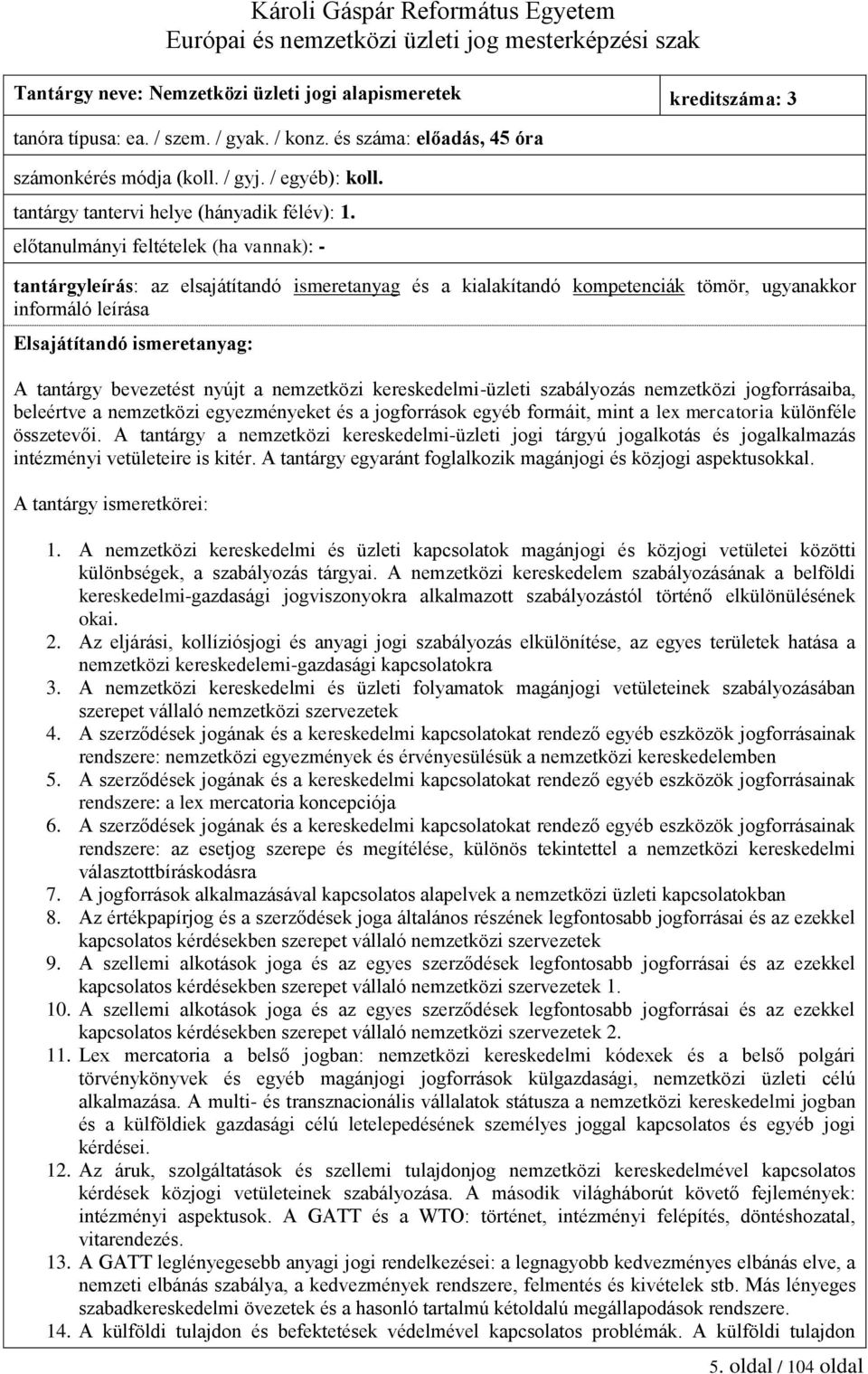 előtanulmányi feltételek (ha vannak): - tantárgyleírás: az elsajátítandó ismeretanyag és a kialakítandó kompetenciák tömör, ugyanakkor informáló leírása Elsajátítandó ismeretanyag: A tantárgy