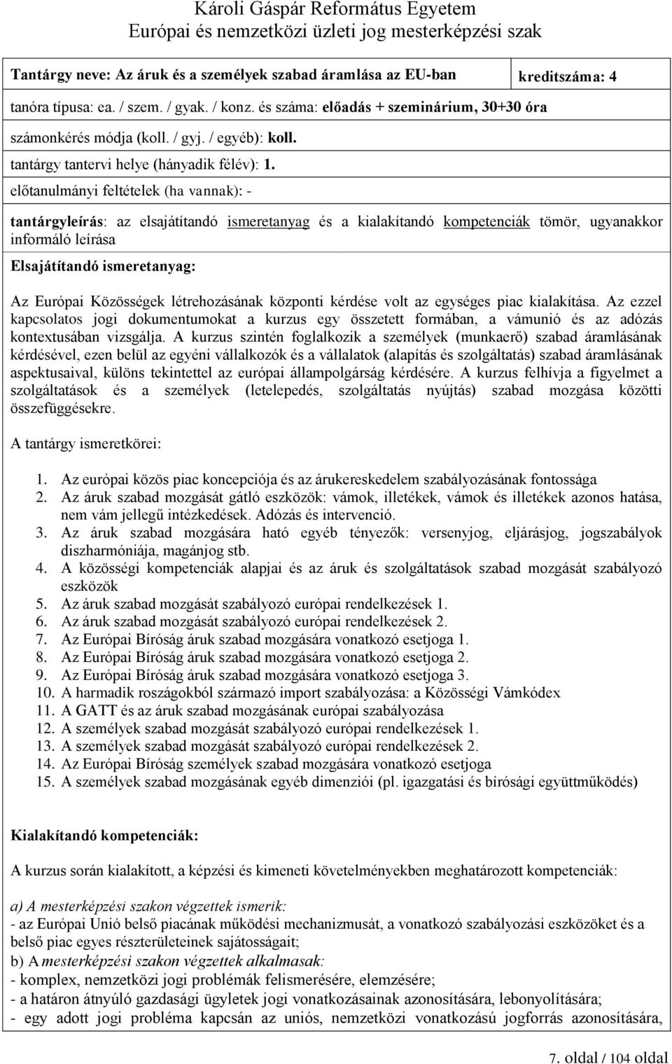 előtanulmányi feltételek (ha vannak): - tantárgyleírás: az elsajátítandó ismeretanyag és a kialakítandó kompetenciák tömör, ugyanakkor informáló leírása Elsajátítandó ismeretanyag: Az Európai