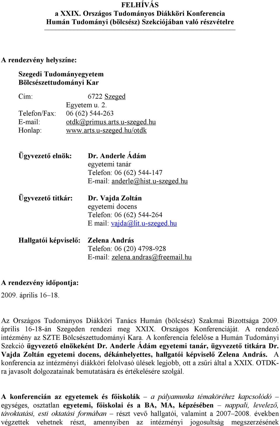 Telefon/Fax: 06 (62) 544-263 E-mail: otdk@primus.arts.u-szeged.hu Honlap: www.arts.u-szeged.hu/otdk Ügyvezető elnök: Ügyvezető titkár: Dr.