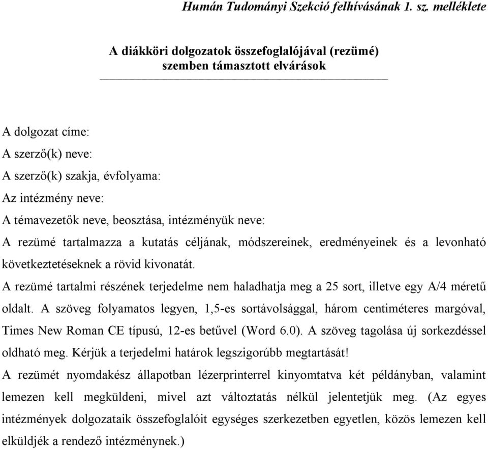 beosztása, intézményük neve: A rezümé tartalmazza a kutatás céljának, módszereinek, eredményeinek és a levonható következtetéseknek a rövid kivonatát.