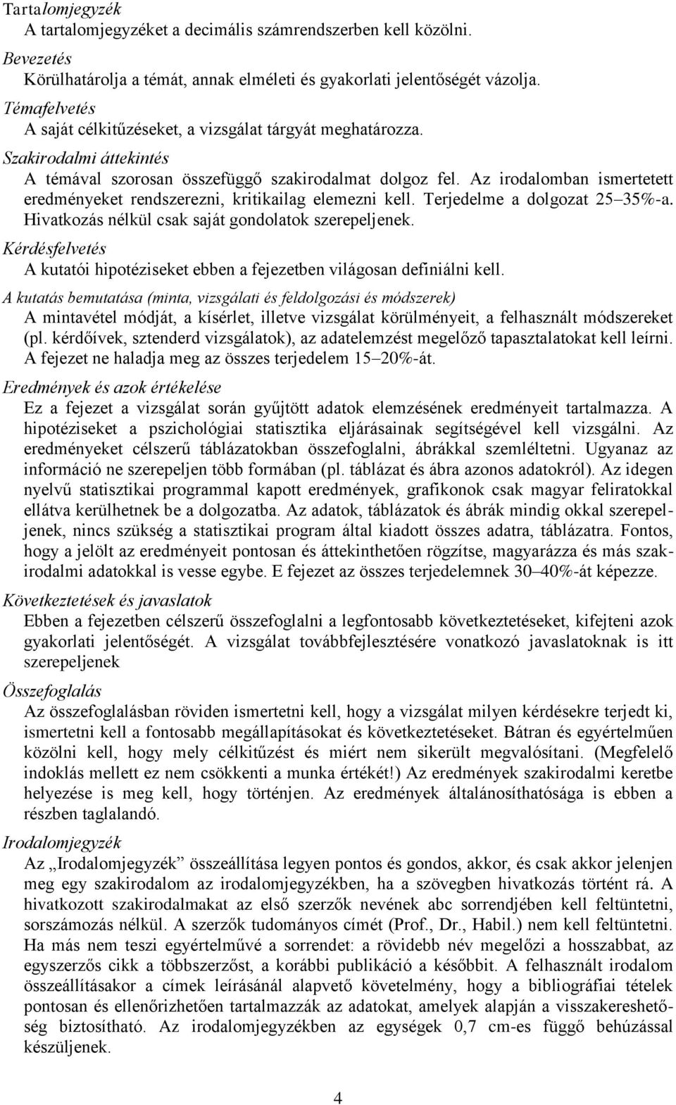 Az irodalomban ismertetett eredményeket rendszerezni, kritikailag elemezni kell. Terjedelme a dolgozat 25 35%-a. Hivatkozás nélkül csak saját gondolatok szerepeljenek.