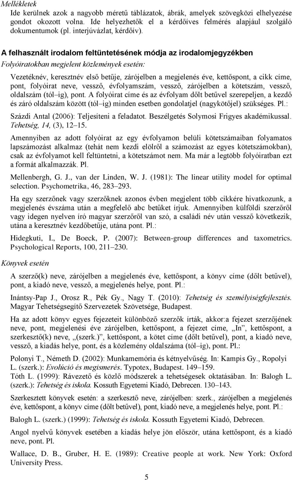 A felhasznált irodalom feltüntetésének módja az irodalomjegyzékben Folyóiratokban megjelent közlemények esetén: Vezetéknév, keresztnév első betűje, zárójelben a megjelenés éve, kettőspont, a cikk