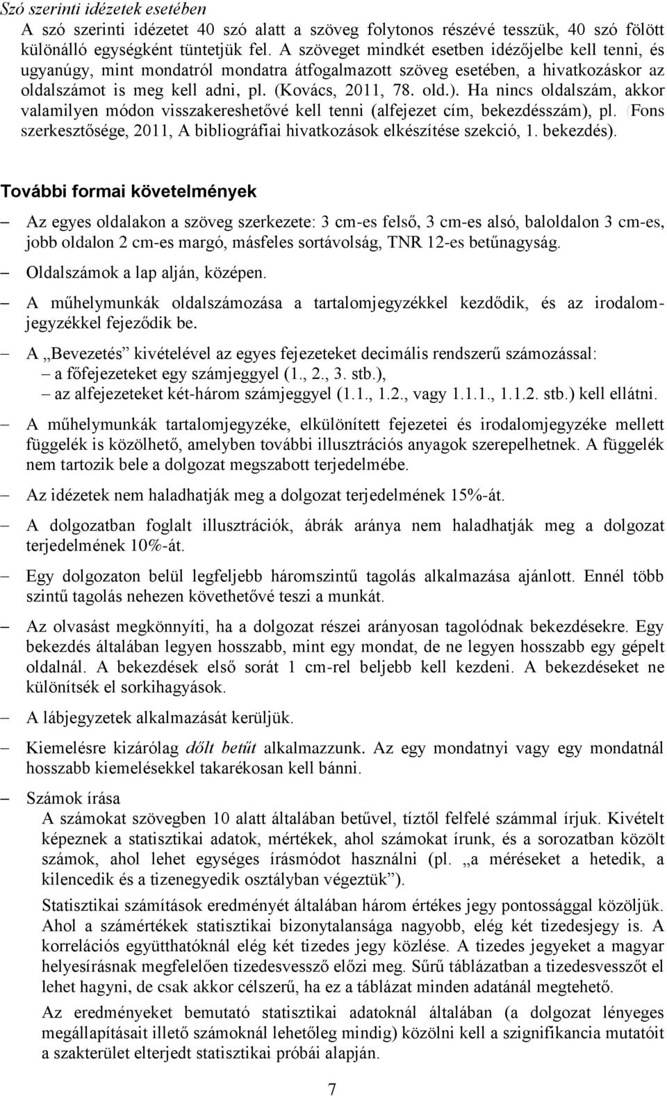 Ha nincs oldalszám, akkor valamilyen módon visszakereshetővé kell tenni (alfejezet cím, bekezdésszám), pl. (Fons szerkesztősége, 2011, A bibliográfiai hivatkozások elkészítése szekció, 1. bekezdés).