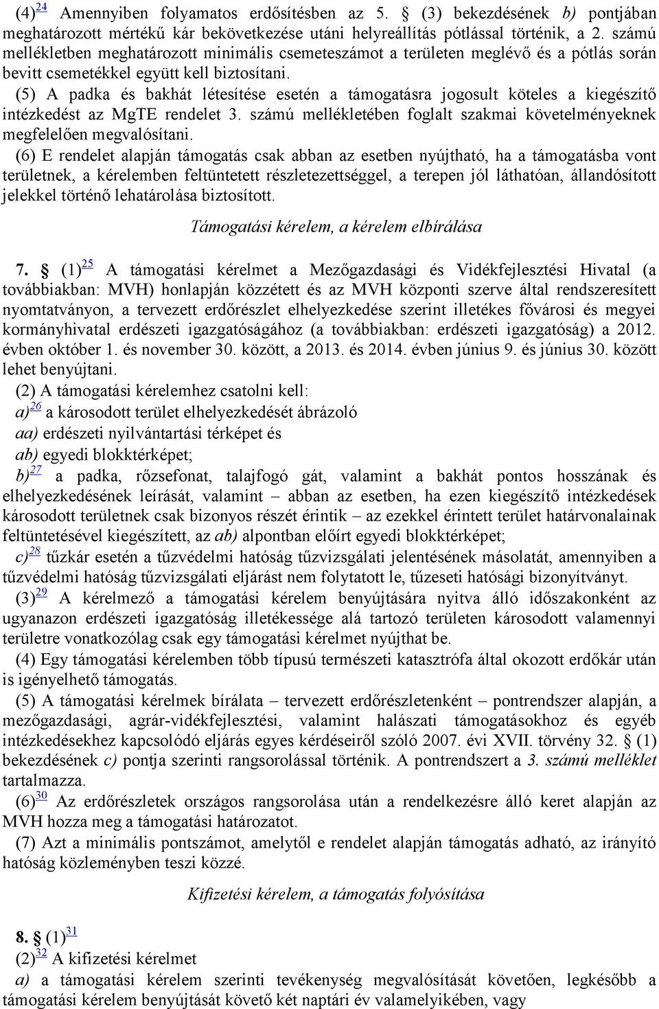 () A padka és bakhát létesítése esetén a támogatásra jogosult köteles a kiegészítő intézkedést az MgTE rendelet 3. számú mellékletében foglalt szakmai követelményeknek megfelelően megvalósítani.