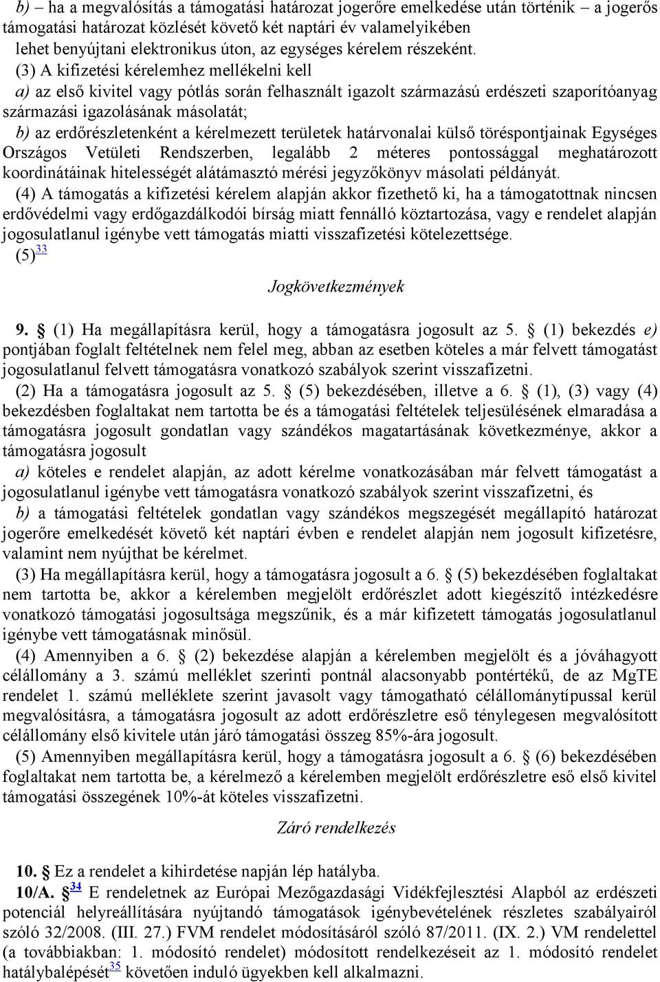 (3) A kifizetési kérelemhez mellékelni kell a) az első kivitel vagy pótlás során felhasznált igazolt származású erdészeti szaporítóanyag származási igazolásának másolatát; b) az erdőrészletenként a