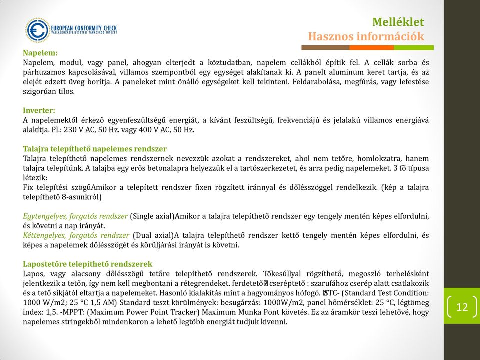 A paneleket mint önálló egységeket kell tekinteni. Feldarabolása, megfúrás, vagy lefestése szigorúan tilos.