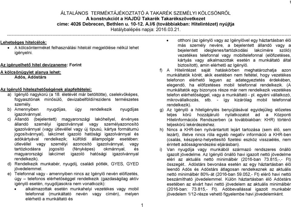 Az igényelheő hiel devizaneme: Forin A kölcsönügyle alanya lehe: Adós, Adósárs Az Igénylő hielezheőségének alapfeléelei: a) Igénylő nagykorú (a 18.