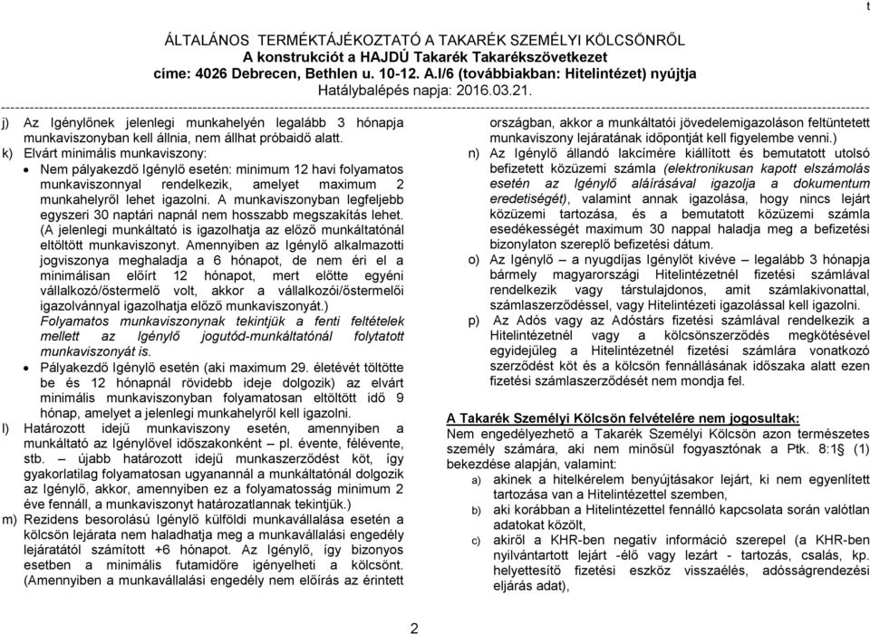 k) Elvár minimális munkaviszony: Nem pályakezdő Igénylő eseén: minimum 12 havi folyamaos munkaviszonnyal rendelkezik, amelye maximum 2 munkahelyről lehe igazolni.