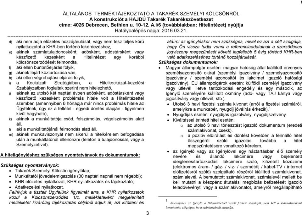 korábbi kölcsönszerződésé felmonda, f) aki ellen büneőeljárás folyik, g) akinek lejár közarozása van, h) aki ellen végrehajási eljárás folyik, i) a Kockázai Sraégiában, a Hielkockáza-kezelési