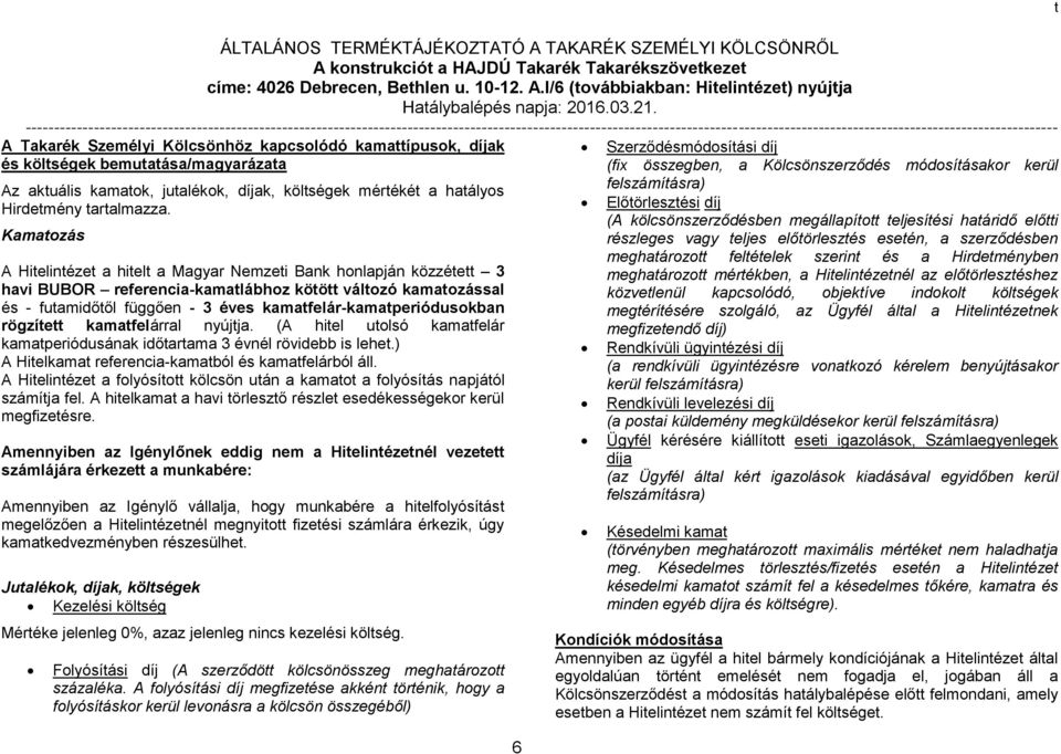 Kamaozás A Hielinéze a hiel a Magyar Nemzei Bank honlapján közzée 3 havi BUBOR referencia-kamalábhoz köö válozó kamaozással és - fuamidőől függően - 3 éves kamafelár-kamaperiódusokban rögzíe