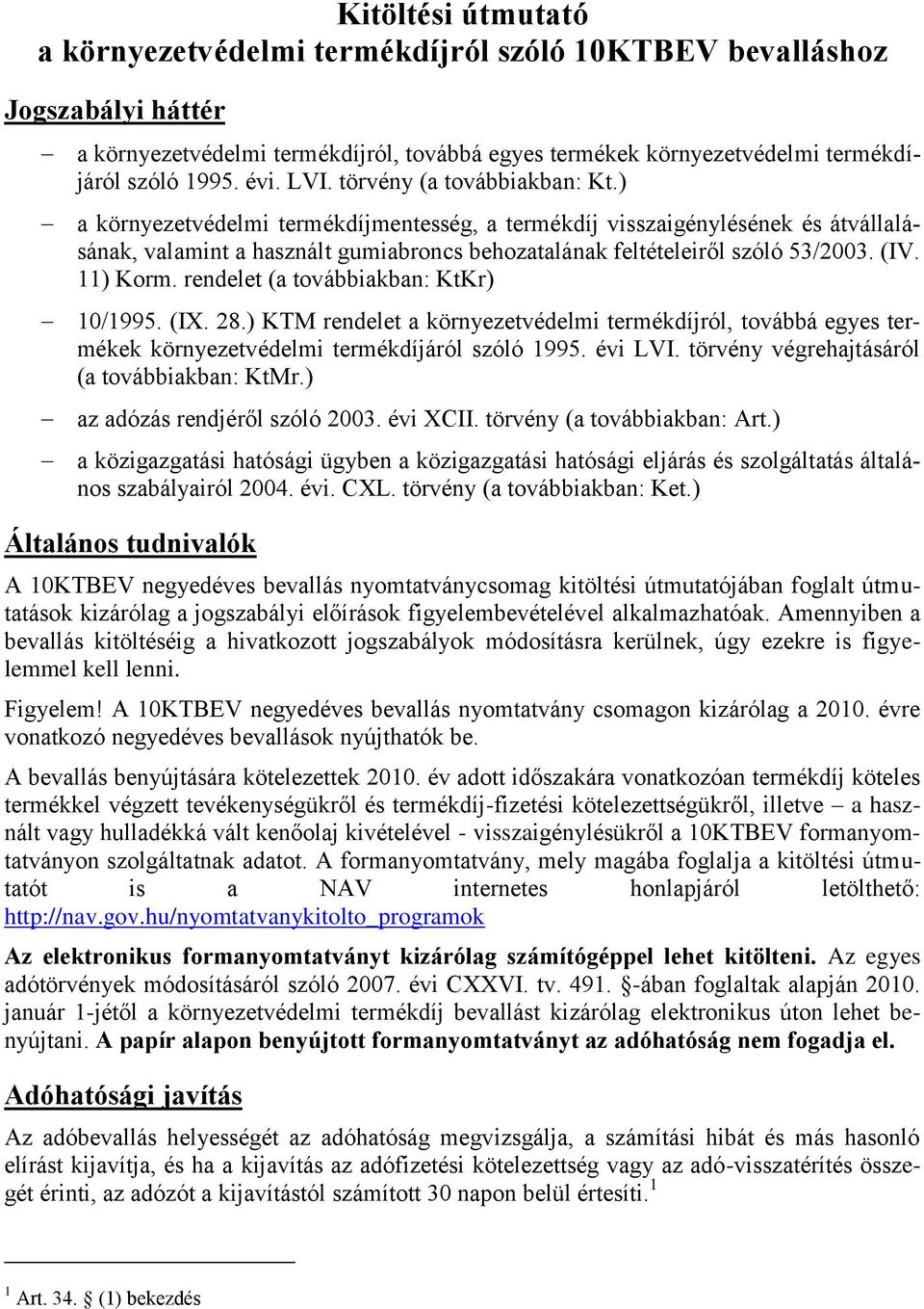 (IV. 11) Korm. rendelet (a továbbiakban: KtKr) 10/1995. (IX. 28.) KTM rendelet a környezetvédelmi termékdíjról, továbbá egyes termékek környezetvédelmi termékdíjáról szóló 1995. évi LVI.