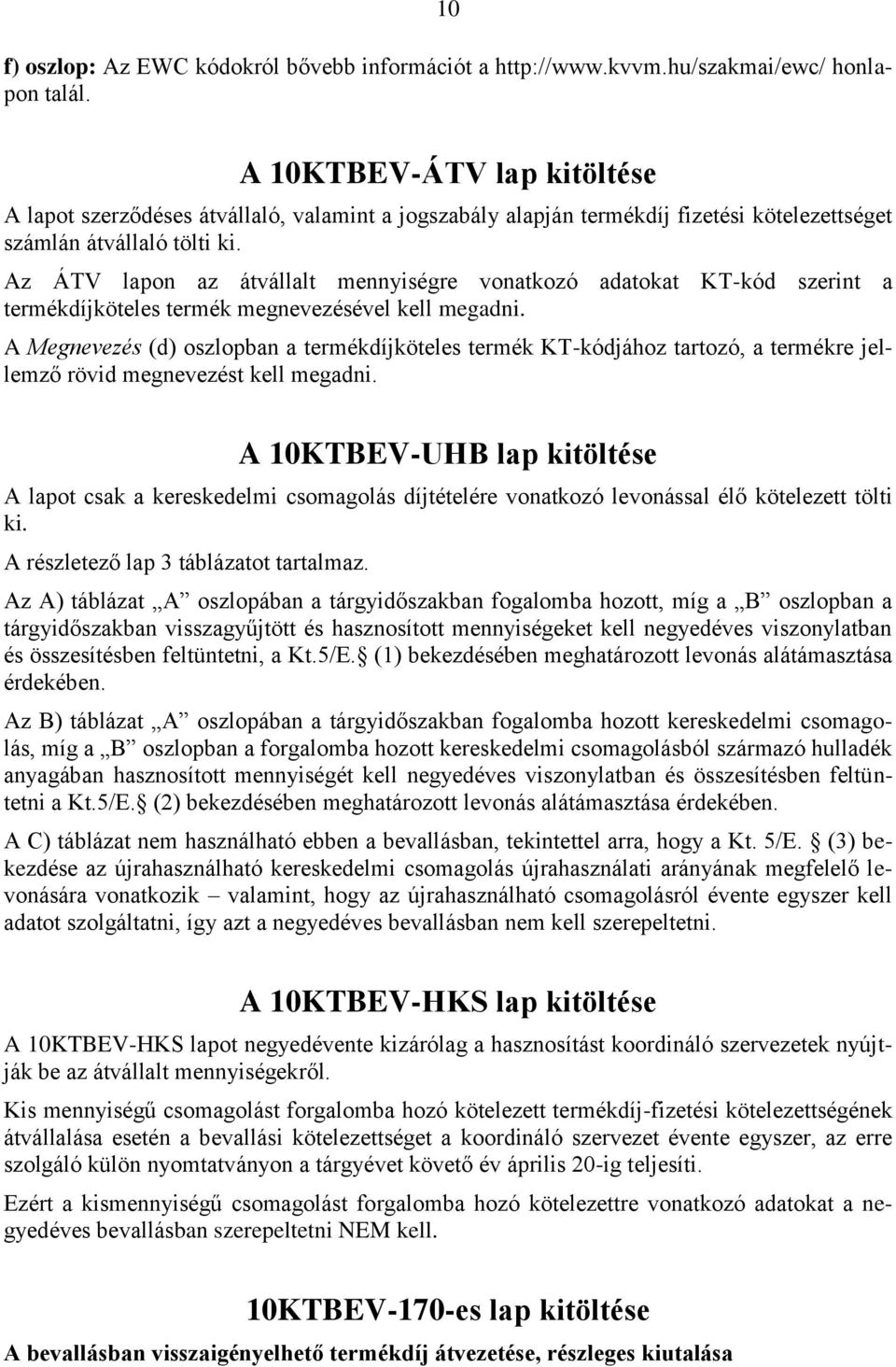 Az ÁTV lapon az átvállalt mennyiségre vonatkozó adatokat KT-kód szerint a termékdíjköteles termék megnevezésével kell megadni.