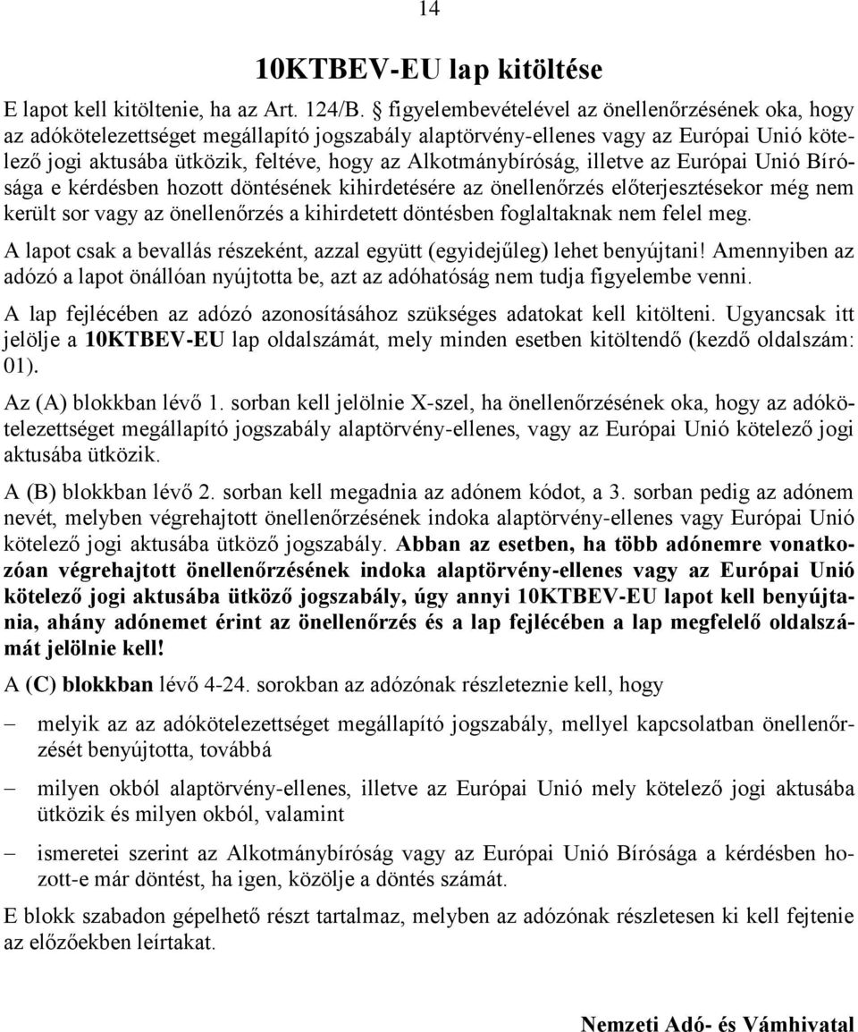 Alkotmánybíróság, illetve az Európai Unió Bírósága e kérdésben hozott döntésének kihirdetésére az önellenőrzés előterjesztésekor még nem került sor vagy az önellenőrzés a kihirdetett döntésben