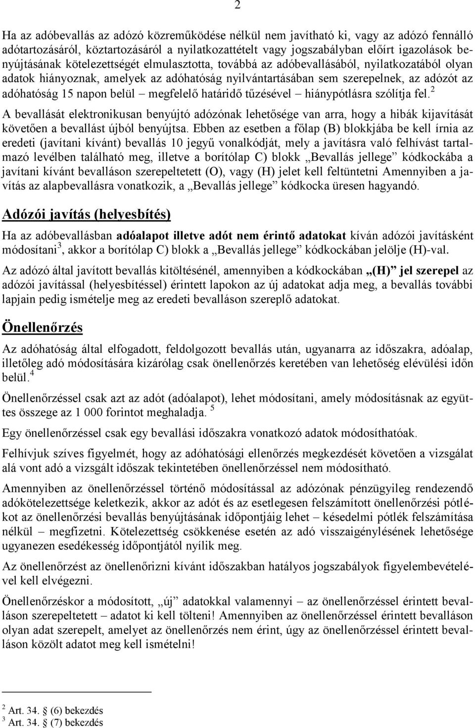 megfelelő határidő tűzésével hiánypótlásra szólítja fel. 2 A bevallását elektronikusan benyújtó adózónak lehetősége van arra, hogy a hibák kijavítását követően a bevallást újból benyújtsa.