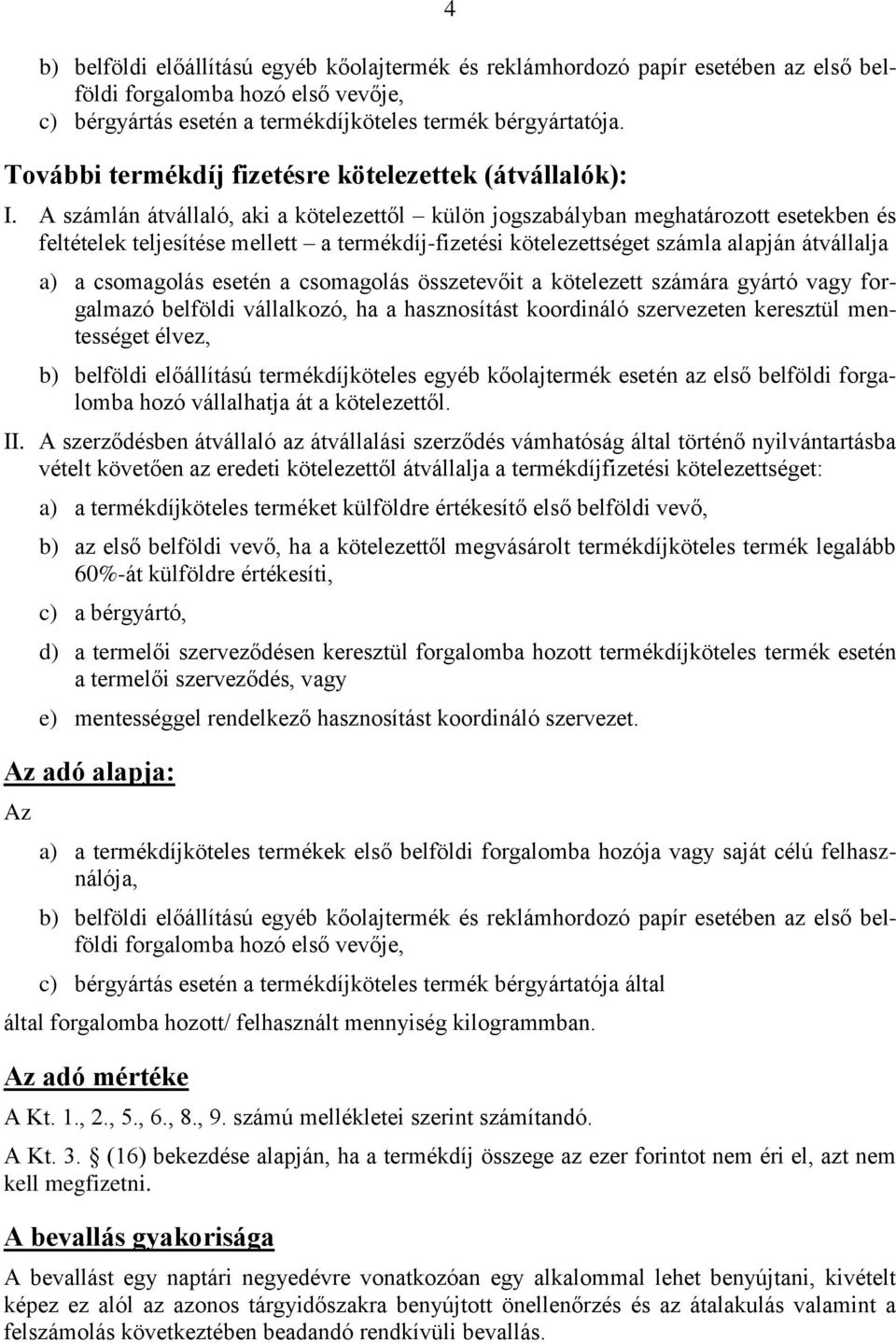 A számlán átvállaló, aki a kötelezettől külön jogszabályban meghatározott esetekben és feltételek teljesítése mellett a termékdíj-fizetési kötelezettséget számla alapján átvállalja a) a csomagolás