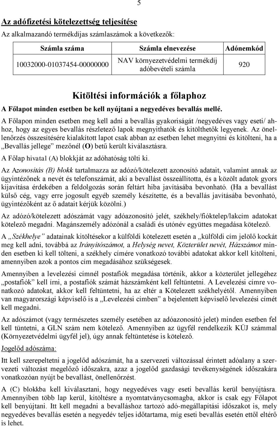 A Főlapon minden esetben meg kell adni a bevallás gyakoriságát /negyedéves vagy eseti/ ahhoz, hogy az egyes bevallás részletező lapok megnyithatók és kitölthetők legyenek.