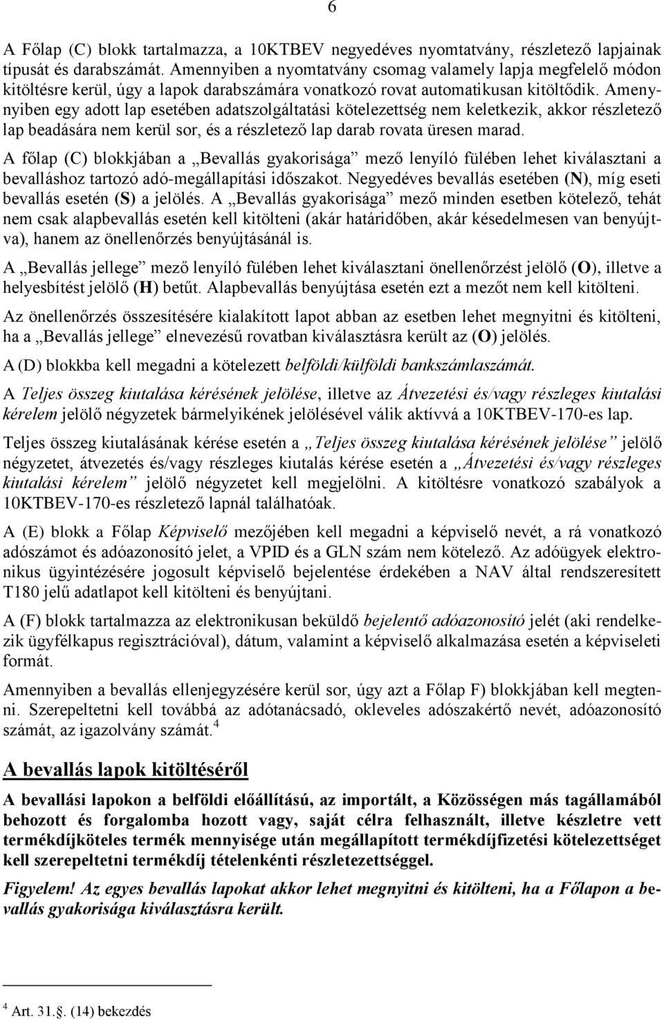 Amenynyiben egy adott lap esetében adatszolgáltatási kötelezettség nem keletkezik, akkor részletező lap beadására nem kerül sor, és a részletező lap darab rovata üresen marad.