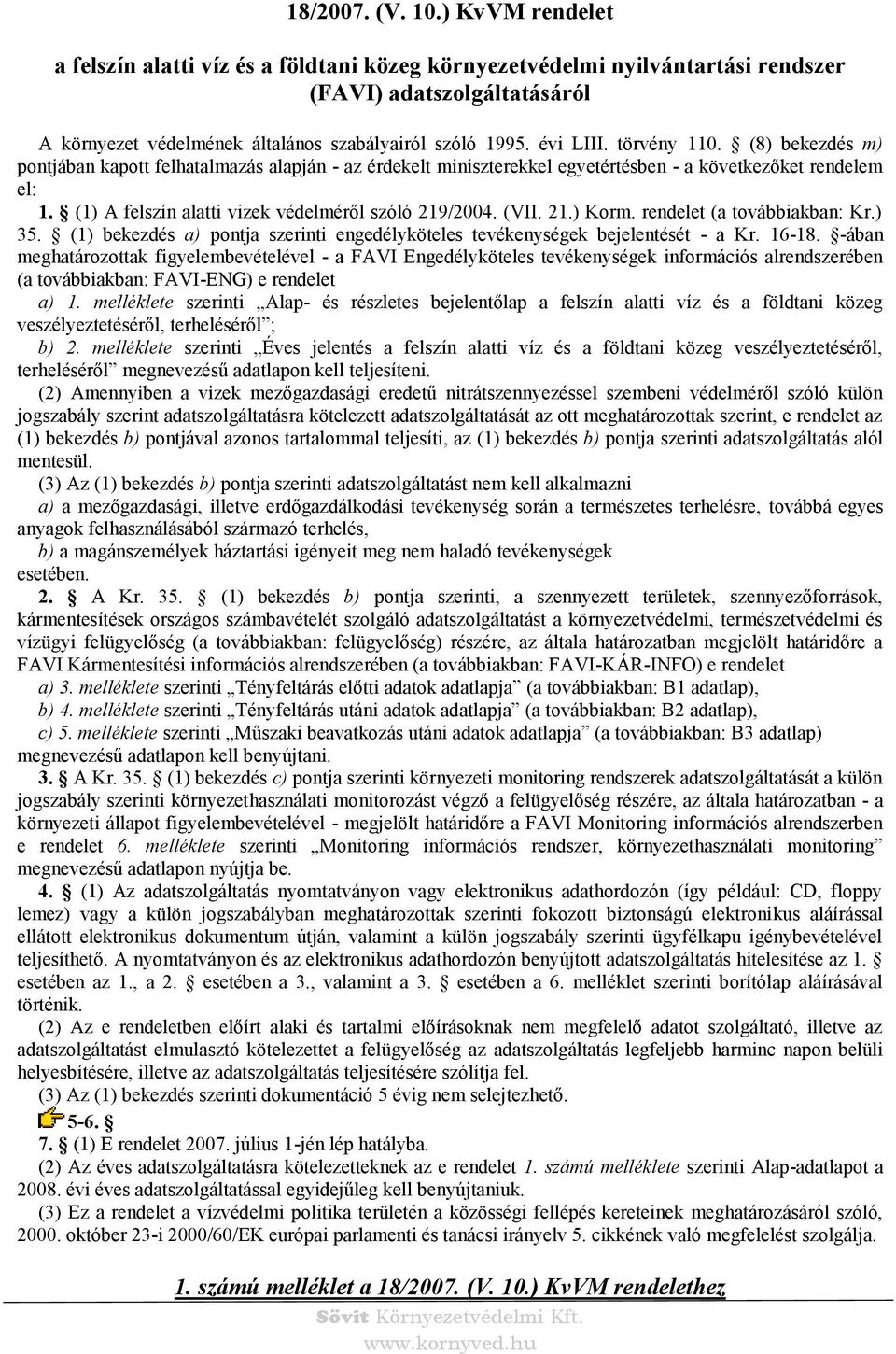 (1) felszín alatti vizek védelméről szóló 219/2004. (VII. 21.) Korm. rendelet (a továbbiakban: Kr.) 35. (1) bekezdés a) pontja szerinti engedélyköteles tevékenységek bejelentését - a Kr. 16-18.