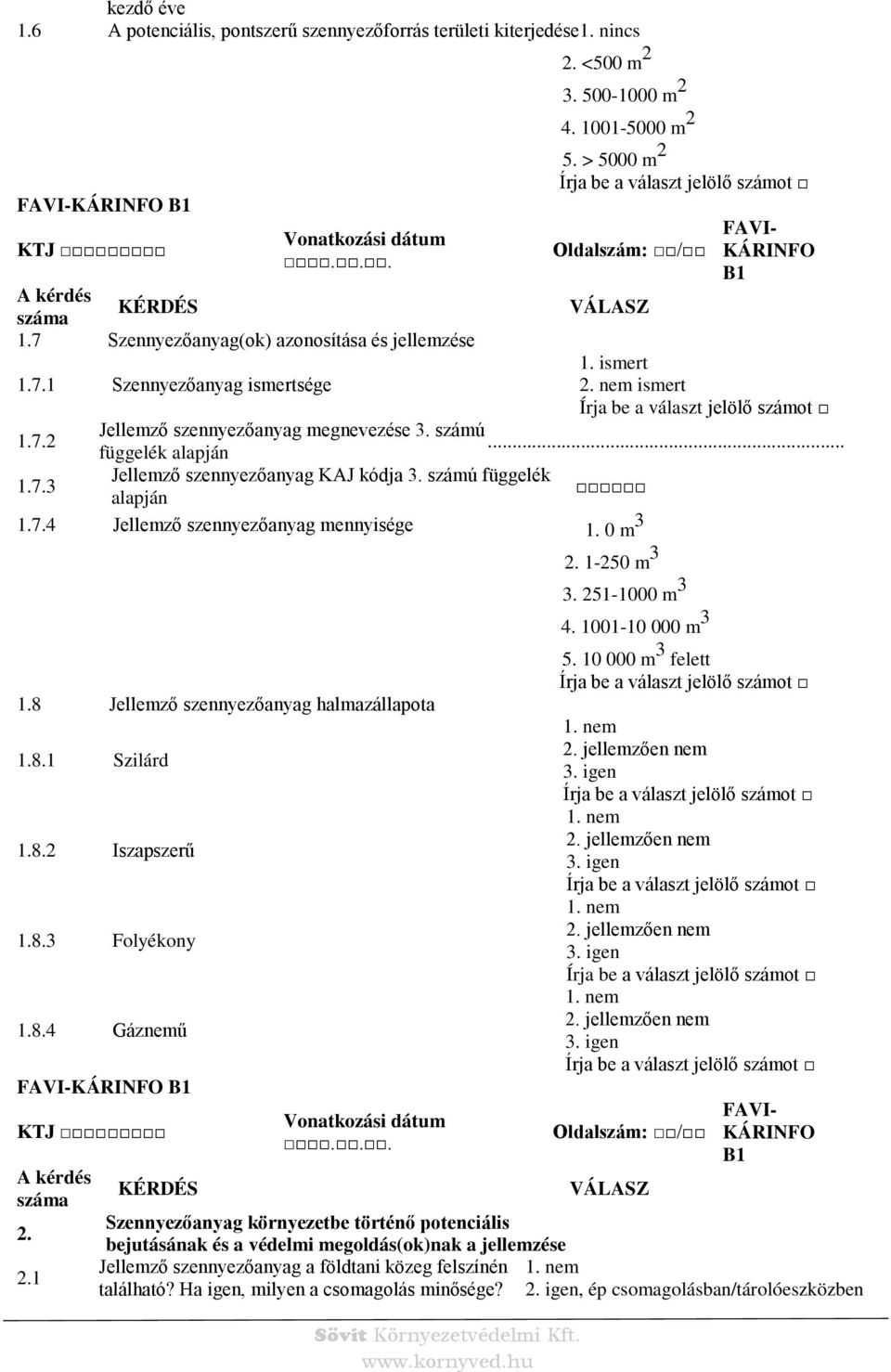 számú függelék alapján 1.7.4 Jellemző szennyezőanyag mennyisége 1. 0 m 3 1.8 Jellemző szennyezőanyag halmazállapota 1.8.1 Szilárd 1.8.2 Iszapszerű 1.8.3 Folyékony 1.8.4 Gáznemű B1 KTJ 2.