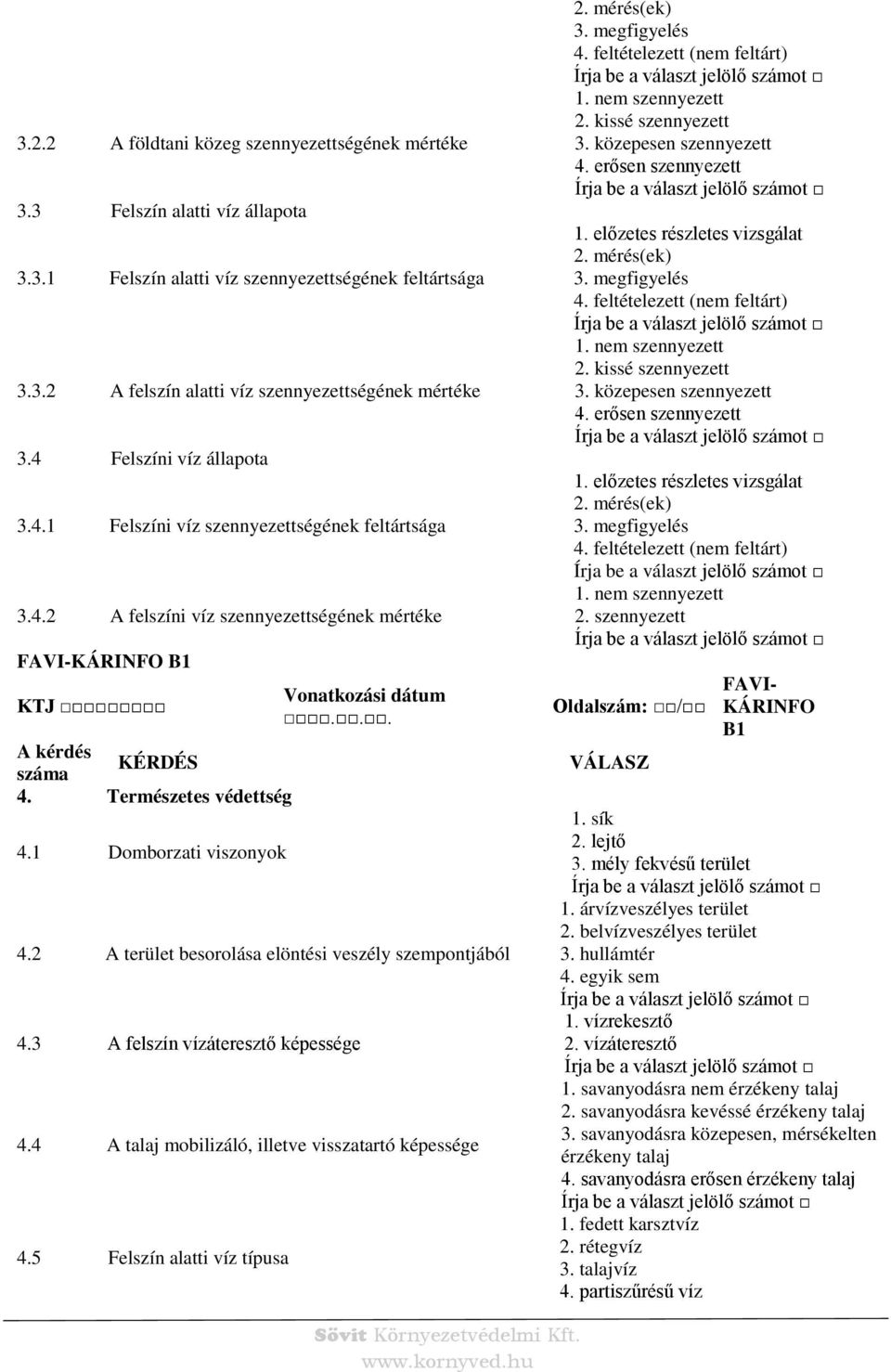 3 felszín vízáteresztő képessége 4.4 talaj mobilizáló, illetve visszatartó képessége 4.5 Felszín alatti víz típusa 2. mérés(ek) 3. megfigyelés 4. feltételezett (nem feltárt) 1. nem szennyezett 2.