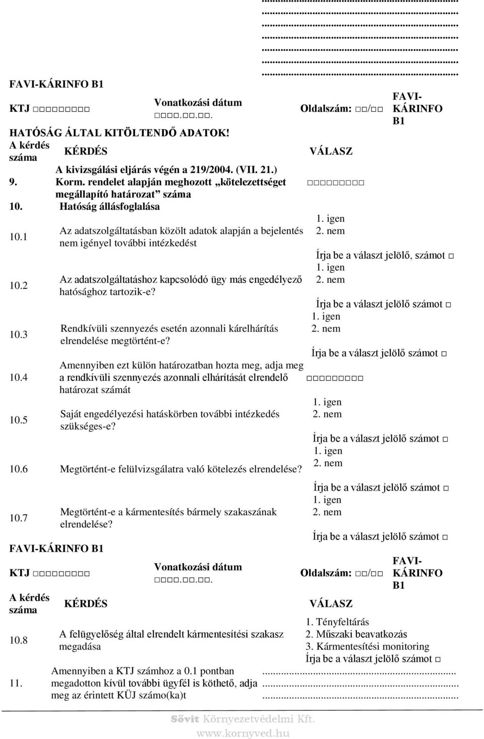 5 z adatszolgáltatásban közölt adatok alapján a bejelentés nem igényel további intézkedést z adatszolgáltatáshoz kapcsolódó ügy más engedélyező hatósághoz tartozik-e?