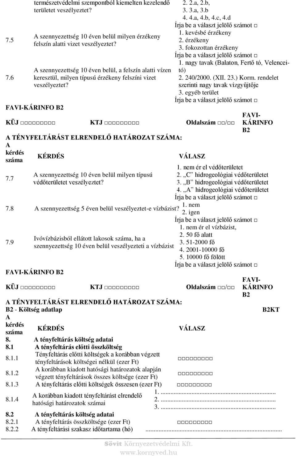 fokozottan érzékeny 1. nagy tavak (Balaton, Fertő tó, Velenceitó) 2. 240/2000. (XII. 23.) Korm. rendelet szerinti nagy tavak vízgyűjtője 3.