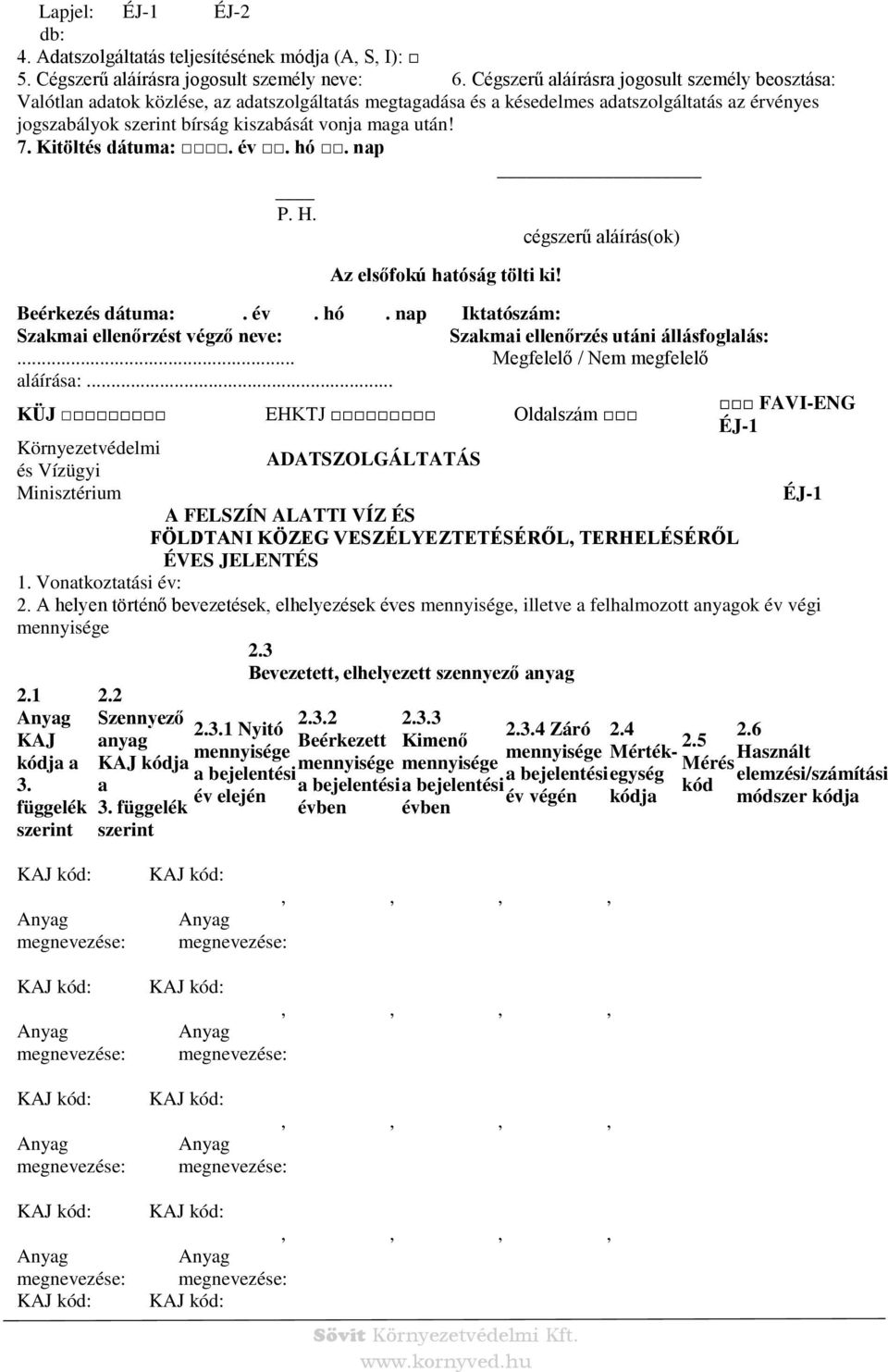 után! 7. Kitöltés dátuma:. év. hó. nap P. H. cégszerű aláírás(ok) z elsőfokú hatóság tölti ki! Beérkezés dátuma:. év. hó. nap Iktatószám: Szakmai ellenőrzést végző neve: Szakmai ellenőrzés utáni állásfoglalás:.