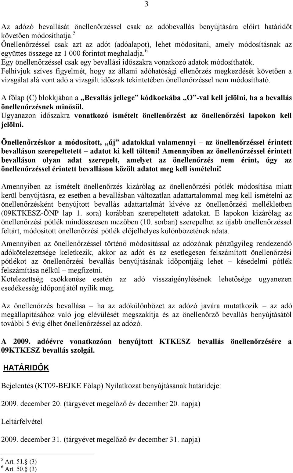 6 Egy önellenőrzéssel csak egy bevallási időszakra vonatkozó adatok módosíthatók.