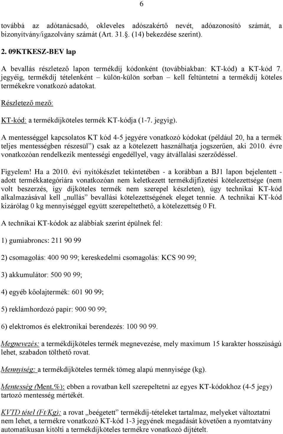 jegyéig, termékdíj tételenként külön-külön sorban kell feltüntetni a termékdíj köteles termékekre vonatkozó adatokat. Részletező mező: KT-kód: a termékdíjköteles termék KT-kódja (1-7. jegyig).