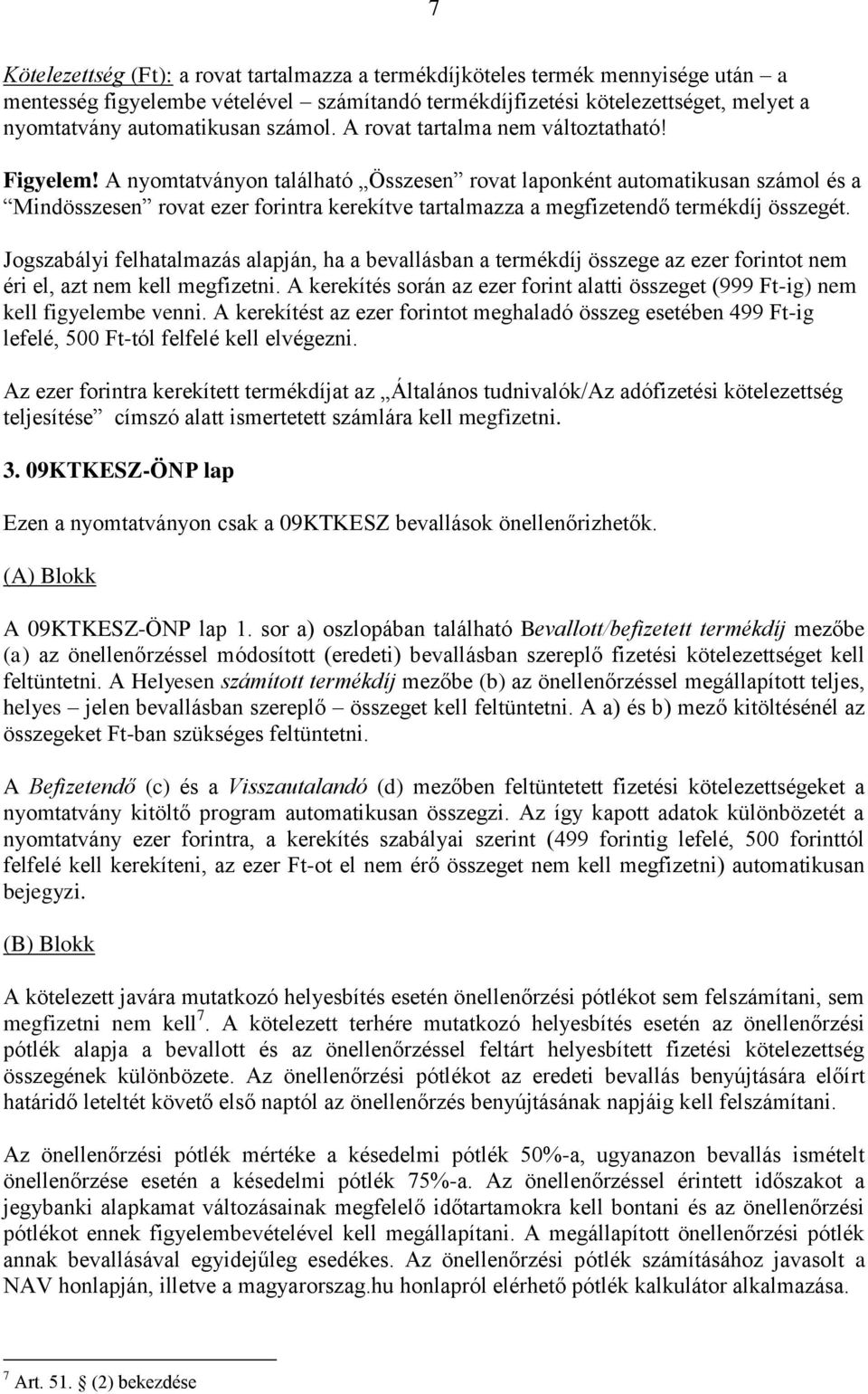 A nyomtatványon található Összesen rovat laponként automatikusan számol és a Mindösszesen rovat ezer forintra kerekítve tartalmazza a megfizetendő termékdíj összegét.