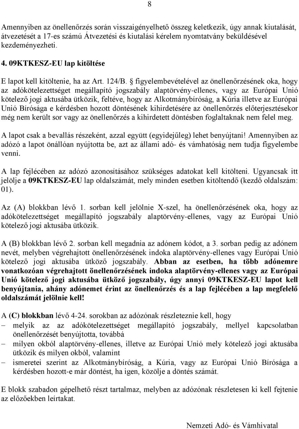 figyelembevételével az önellenőrzésének oka, hogy az adókötelezettséget megállapító jogszabály alaptörvény-ellenes, vagy az Európai Unió kötelező jogi aktusába ütközik, feltéve, hogy az