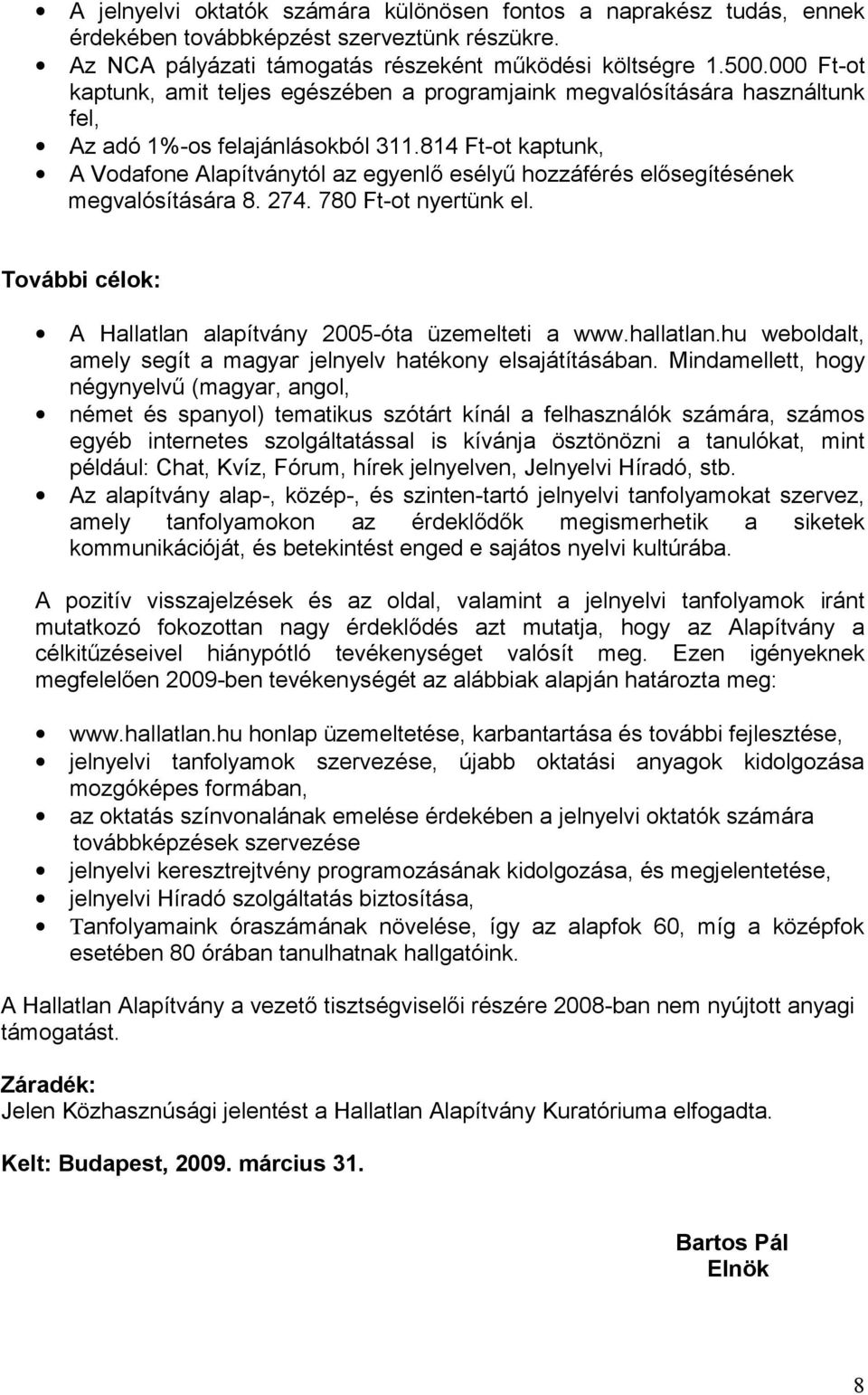 814 Ft-ot kaptunk, A Vodafone Alapítványtól az egyenlő esélyű hozzáférés elősegítésének megvalósítására 8. 274. 780 Ft-ot nyertünk el. További célok: A Hallatlan alapítvány 2005-óta üzemelteti a www.