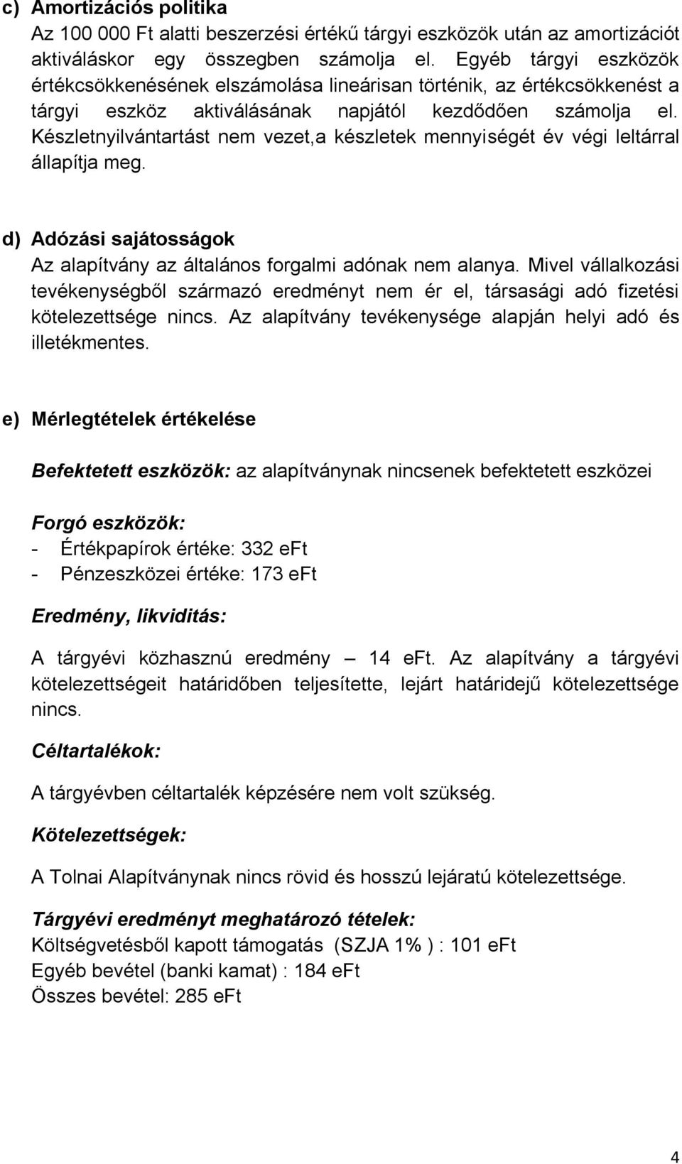 Készletnyilvántartást nem vezet,a készletek mennyiségét év végi leltárral állapítja meg. d) Adózási sajátosságok Az alapítvány az általános forgalmi adónak nem alanya.