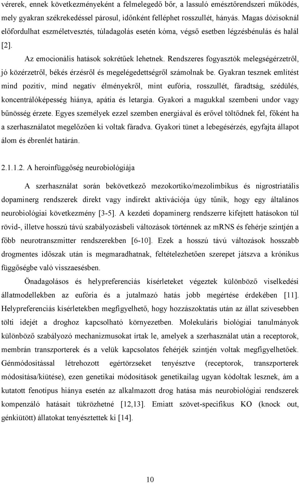 Rendszeres fogyasztók melegségérzetről, jó közérzetről, békés érzésről és megelégedettségről számolnak be.