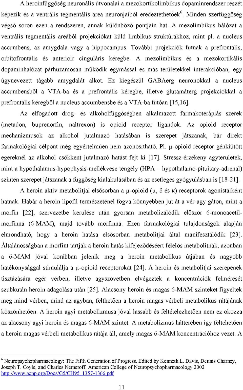 a nucleus accumbens, az amygdala vagy a hippocampus. További projekciók futnak a prefrontális, orbitofrontális és anterioir cinguláris kéregbe.