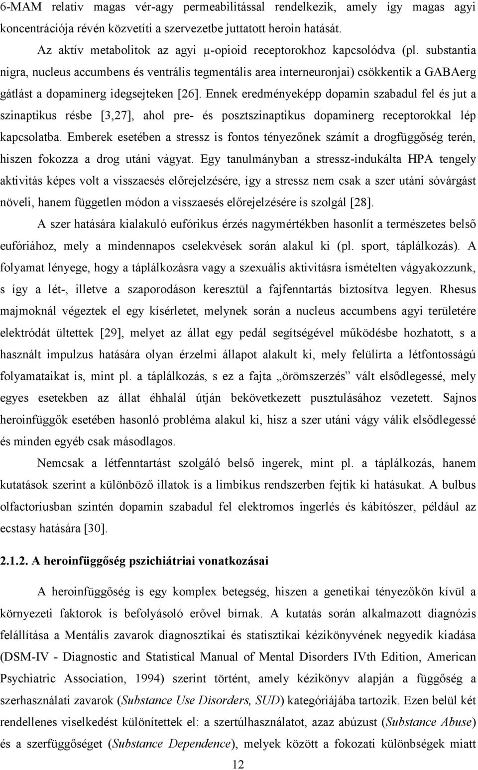 substantia nigra, nucleus accumbens és ventrális tegmentális area interneuronjai) csökkentik a GABAerg gátlást a dopaminerg idegsejteken [26].