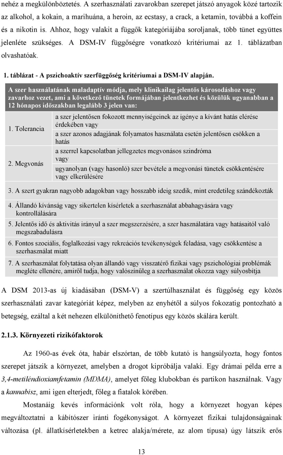 Ahhoz, hogy valakit a függők kategóriájába soroljanak, több tünet együttes jelenléte szükséges. A DSM-IV függőségre vonatkozó kritériumai az 1.