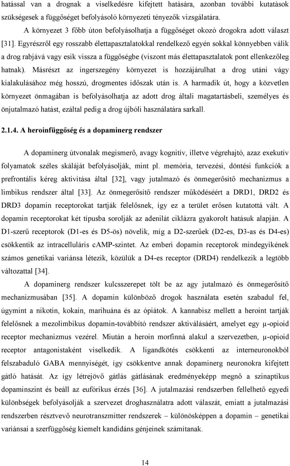 Egyrészről egy rosszabb élettapasztalatokkal rendelkező egyén sokkal könnyebben válik a drog rabjává vagy esik vissza a függőségbe (viszont más élettapasztalatok pont ellenkezőleg hatnak).
