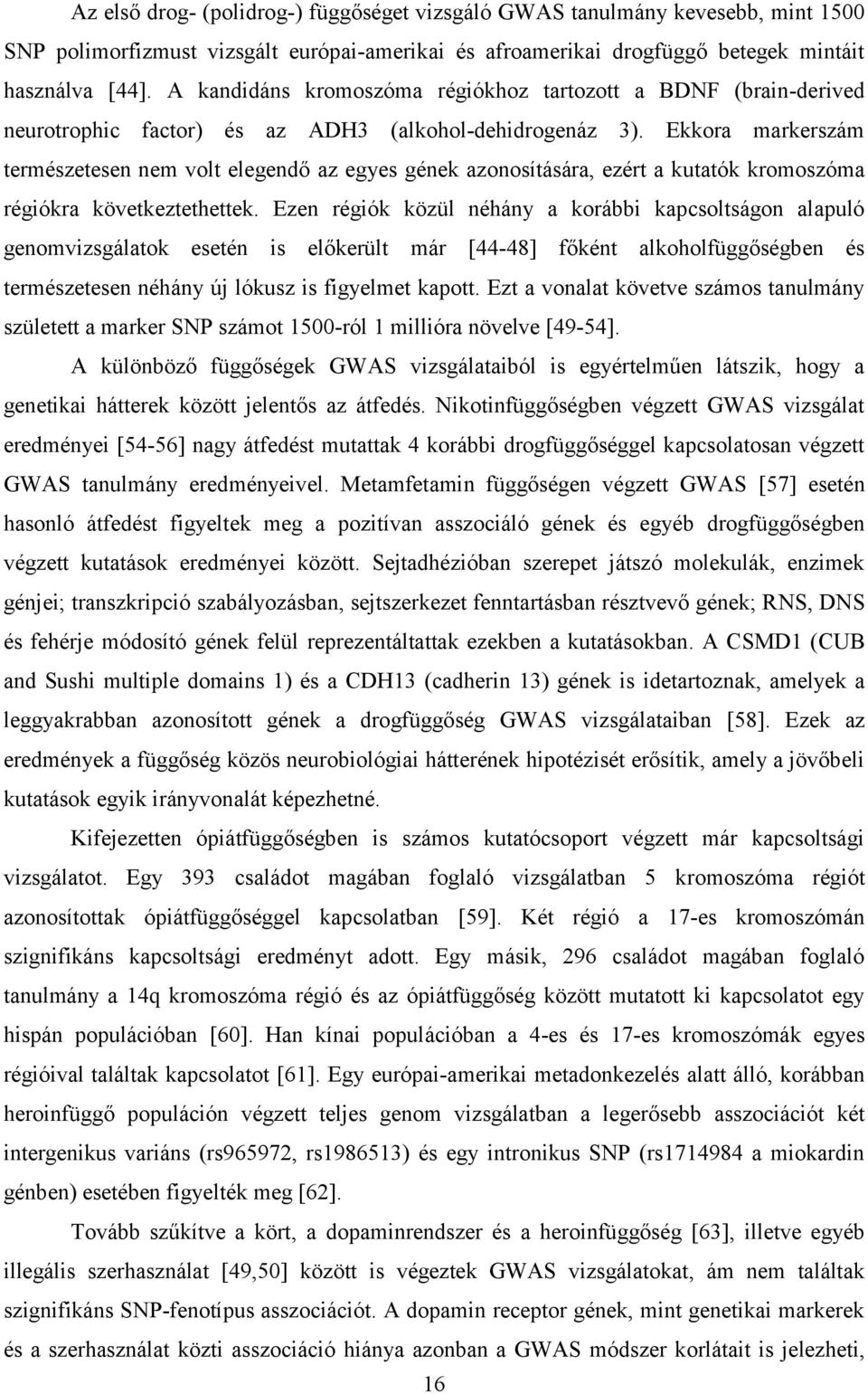 Ekkora markerszám természetesen nem volt elegendő az egyes gének azonosítására, ezért a kutatók kromoszóma régiókra következtethettek.