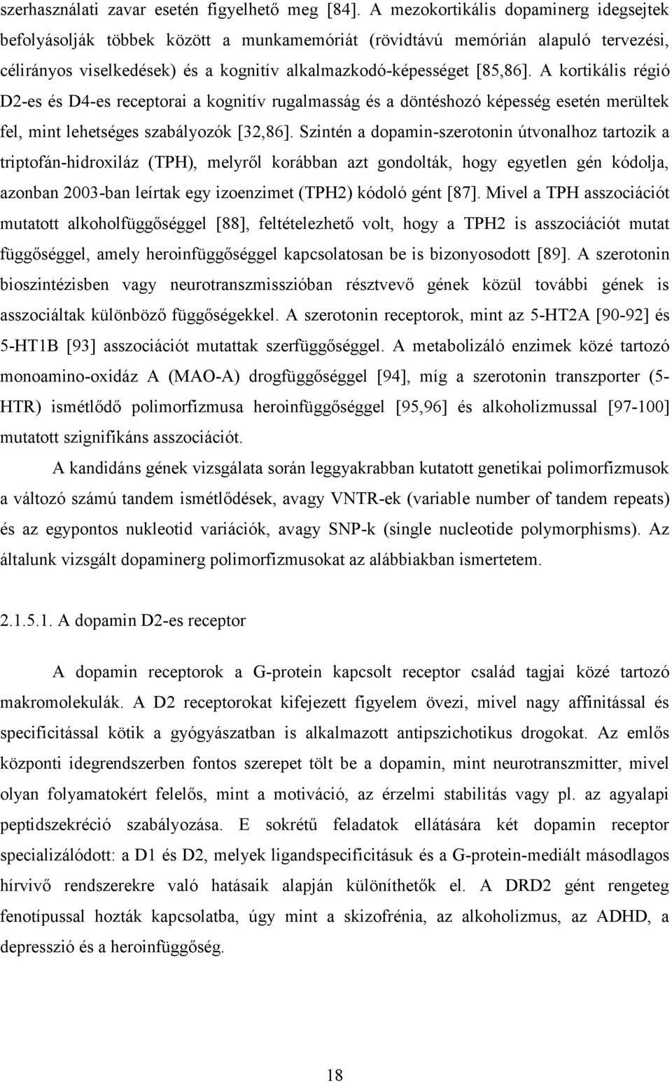 A kortikális régió D2-es és D4-es receptorai a kognitív rugalmasság és a döntéshozó képesség esetén merültek fel, mint lehetséges szabályozók [32,86].