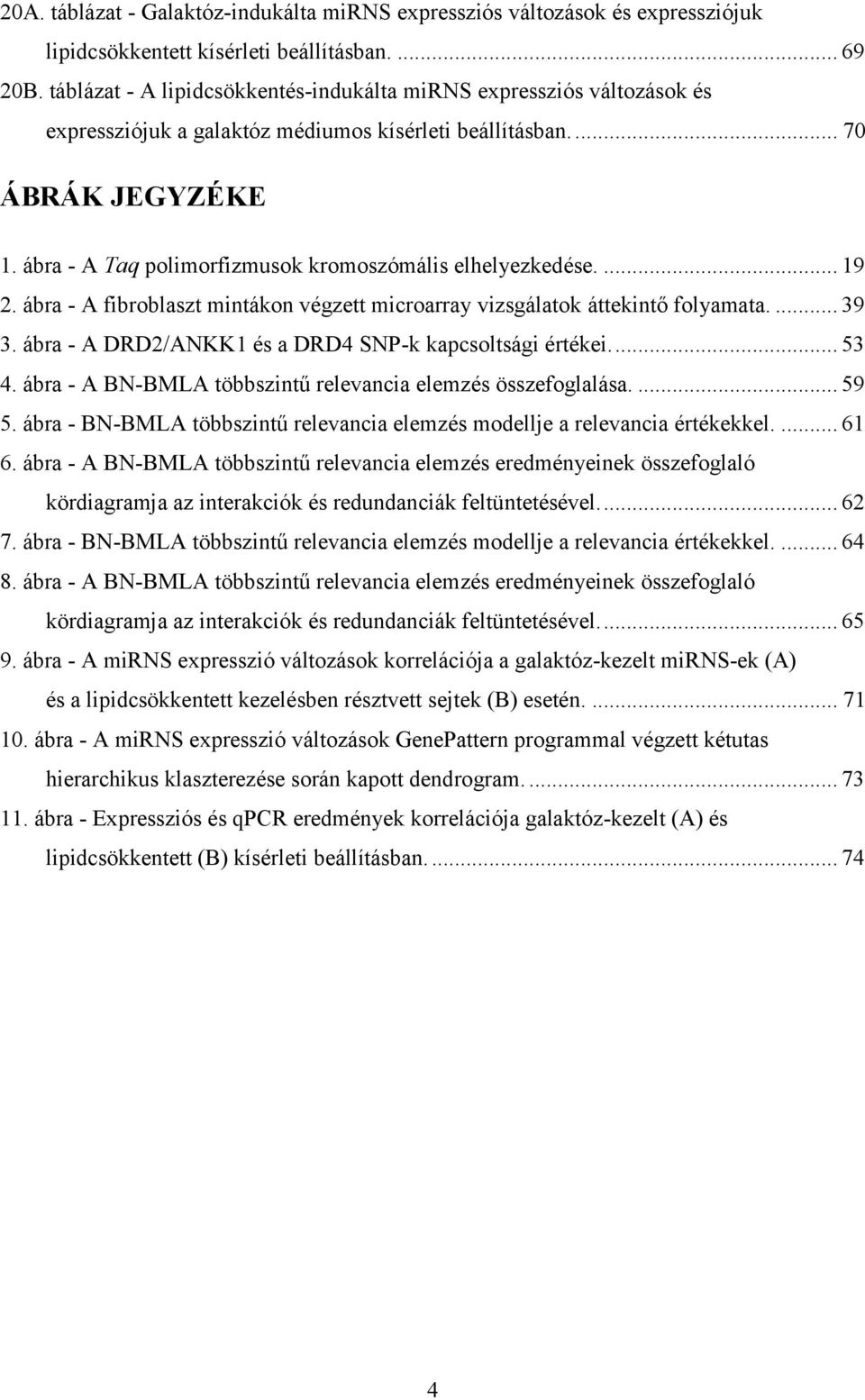 ábra - A Taq polimorfizmusok kromoszómális elhelyezkedése.... 19 2. ábra - A fibroblaszt mintákon végzett microarray vizsgálatok áttekintő folyamata.... 39 3.