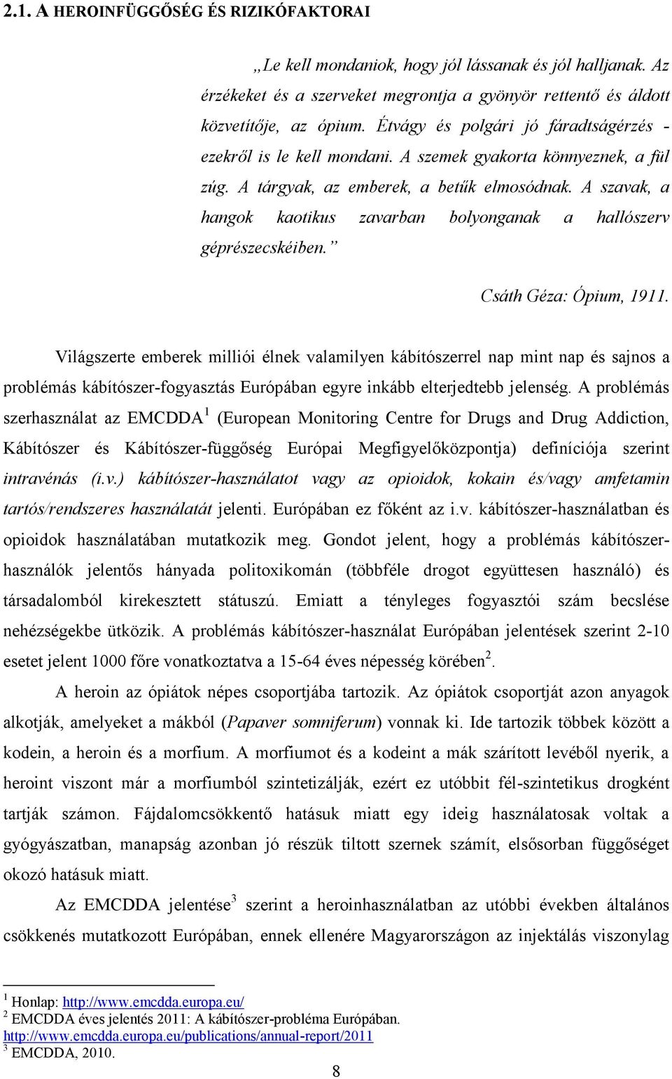 A szavak, a hangok kaotikus zavarban bolyonganak a hallószerv géprészecskéiben. Csáth Géza: Ópium, 1911.